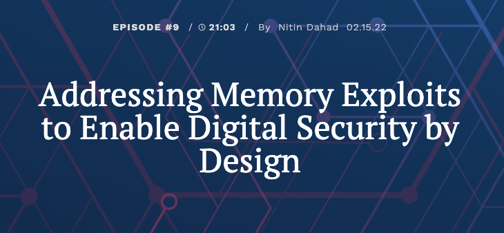 Addressing memory exploits to enable digital security by design. Episode 9. 15th February 2022. By Nitin Dahad.